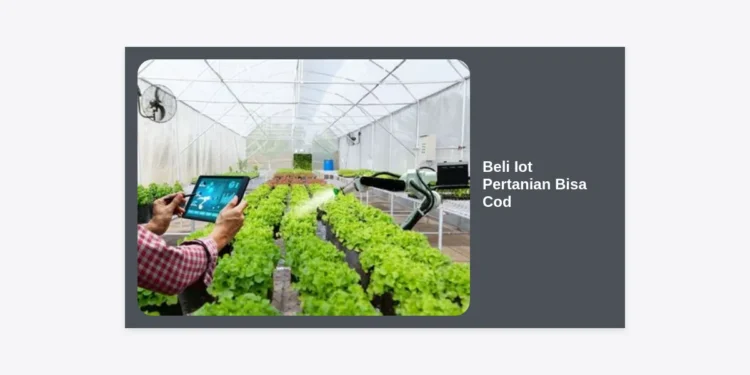 Beli IoT Pertanian Bisa COD: Panduan Lengkap Modernisasi Smart Farming yang Aman dan Terpercaya