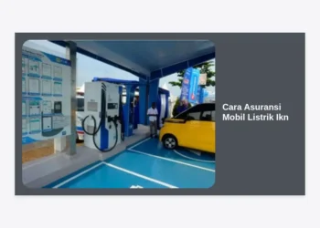 Cara Asuransi Mobil Listrik IKN: Panduan Lengkap dan Tips Proteksi Kendaraan Masa Depan