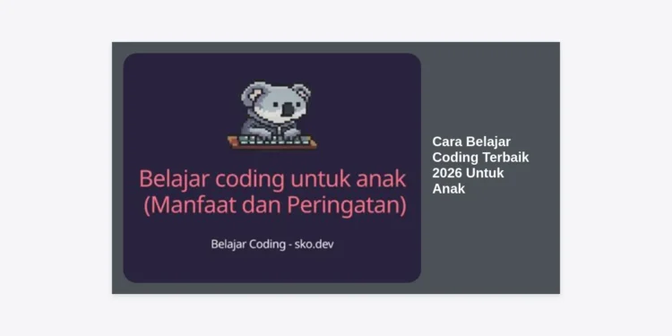 Cara Belajar Coding Terbaik 2026 Untuk Anak: Panduan Lengkap Masa Depan