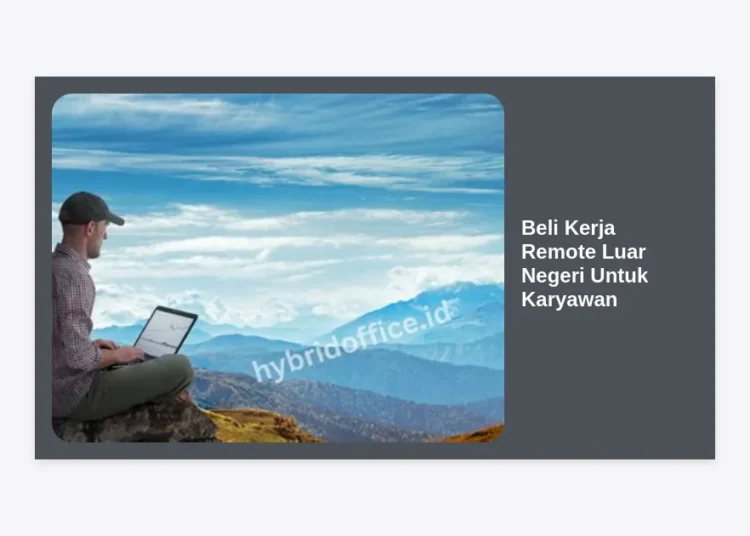 Cara Beli Kerja Remote Luar Negeri Untuk Karyawan: Panduan Menjadi Digital Nomad dengan Gaji Dollar