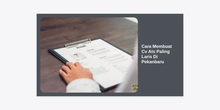 Cara Membuat Cv Ats Paling Laris Di Pekanbaru: Panduan Lengkap 2024