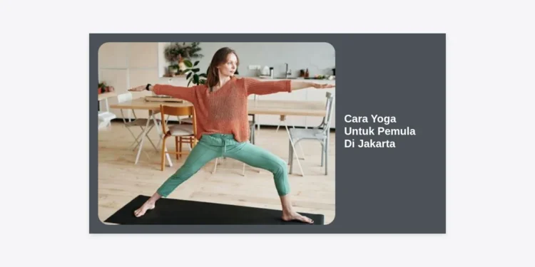 Cara Yoga Untuk Pemula Di Jakarta: Panduan Lengkap Mencapai Keseimbangan di Tengah Hiruk Pikuk Ibu Kota