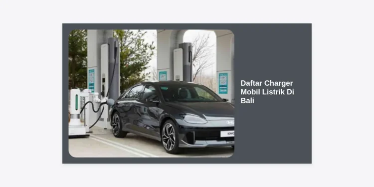 Daftar Charger Mobil Listrik di Bali Terlengkap 2024: Lokasi SPKLU & Panduan Road Trip Aman