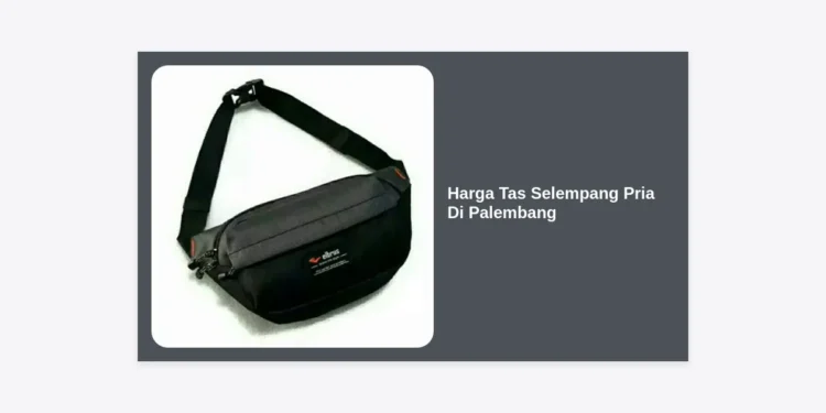Daftar Harga Tas Selempang Pria Di Palembang 2024: Panduan Belanja Lengkap untuk Tampil Maksimal
