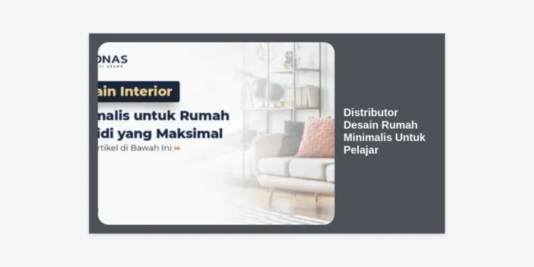 Distributor Desain Rumah Minimalis Untuk Pelajar: Panduan Lengkap Hunian Produktif & Ekonomis