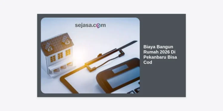 Estimasi Lengkap Biaya Bangun Rumah 2026 Di Pekanbaru Bisa Cod: Panduan Terpercaya dan Ekonomis