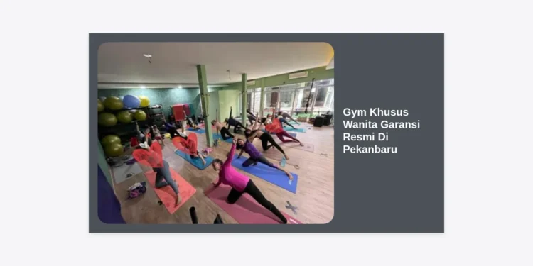 Gym Khusus Wanita Garansi Resmi Di Pekanbaru: Panduan Lengkap Kebugaran dan Kenyamanan
