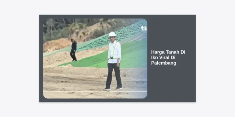 Harga Tanah Di IKN Viral Di Palembang: Analisis Lengkap, Prediksi Masa Depan & Panduan Investasi