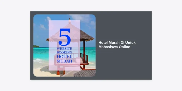 Hotel Murah Di Untuk Mahasiswa Online: Panduan Lengkap Mencari Akomodasi Hemat dan Nyaman