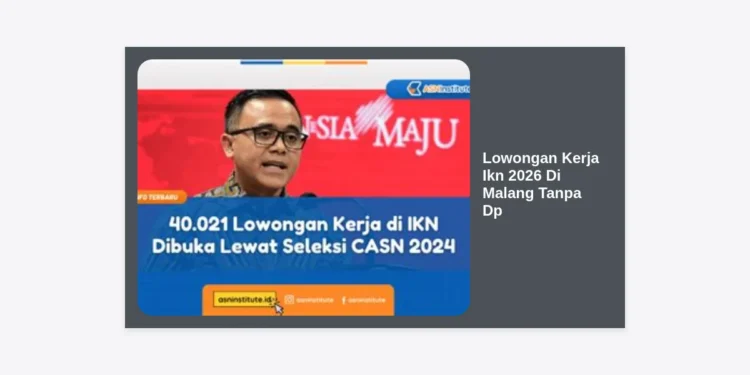 Info Lowongan Kerja Ikn 2026 Di Malang Tanpa Dp: Panduan Karir dan Cara Daftar Paling Aman