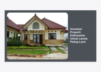 Investasi Properti Kalimantan Untuk Lansia Paling Laris: Panduan Lengkap dan Tips Masa Tua Sejahtera