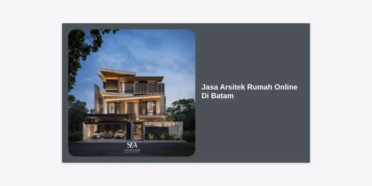 Jasa Arsitek Rumah Online Di Batam: Solusi Desain Hunian Mewah & Terjangkau