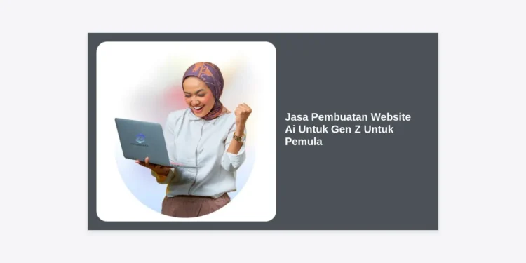 Jasa Pembuatan Website AI Untuk Gen Z Untuk Pemula: Panduan Lengkap & Terpercaya 2024