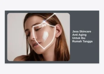 Jasa Skincare Anti Aging Untuk Ibu Rumah Tangga: Solusi Wajah Kencang & Glowing