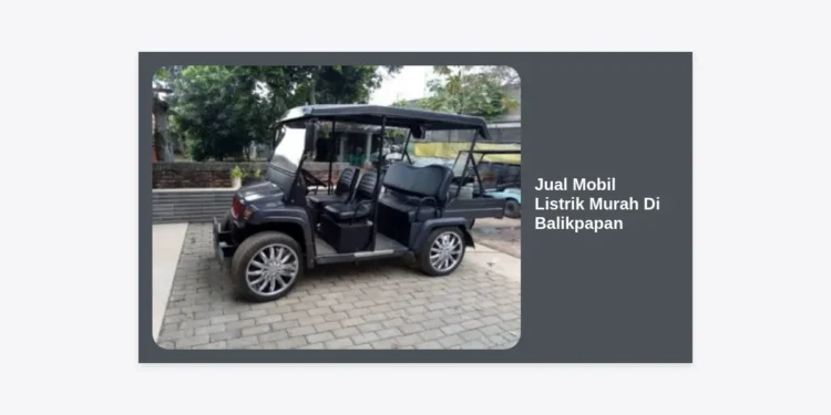 Jual Mobil Listrik Murah di Balikpapan: Daftar Harga & Dealer Terbaru 2024