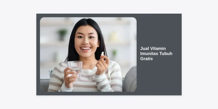 Jual Vitamin Imunitas Tubuh Gratis: Panduan Lengkap Memilih Suplemen & Cara Meningkatkan Daya Tahan Tubuh