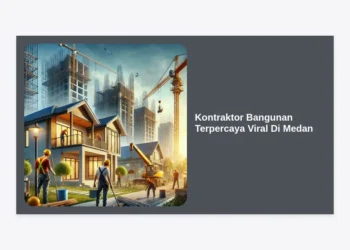 Kontraktor Bangunan Terpercaya Viral Di Medan: Panduan Lengkap Membangun Rumah Impian