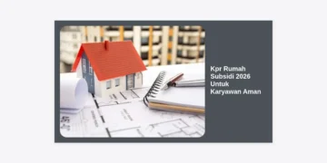 Kpr Rumah Subsidi 2026 Untuk Karyawan Aman: Panduan Lengkap dan Strategi Lolos Pengajuan