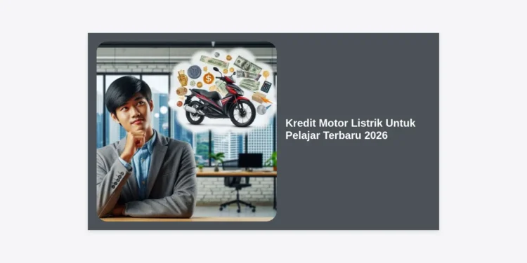 Kredit Motor Listrik Untuk Pelajar Terbaru 2026: Syarat, Pilihan, & Panduan Lengkap