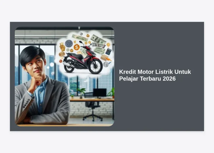 Kredit Motor Listrik Untuk Pelajar Terbaru 2026: Syarat, Pilihan, & Panduan Lengkap
