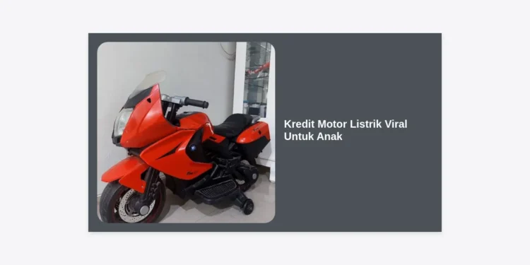 Kredit Motor Listrik Viral Untuk Anak: Panduan Lengkap, Harga, dan Tips Cicilan Ringan 2024
