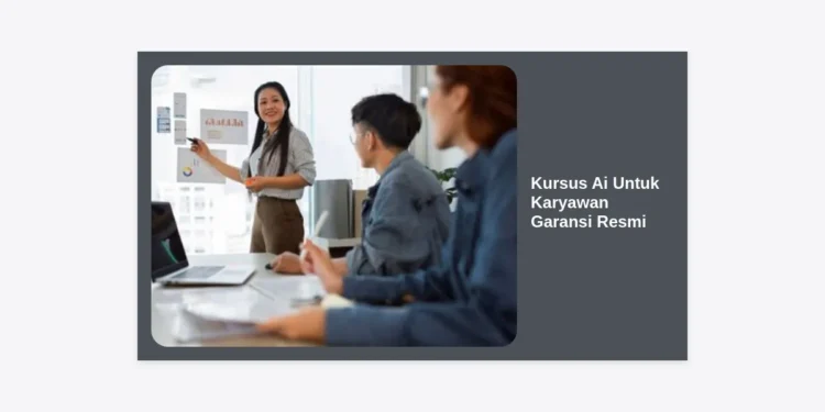 Kursus AI Untuk Karyawan Garansi Resmi: Panduan Lengkap & Strategi Upgrade Skill 2024