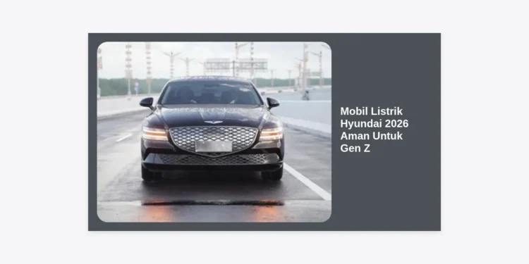 Mengapa Mobil Listrik Hyundai 2026 Aman Untuk Gen Z: Panduan Lengkap Keamanan, Teknologi, dan Gaya Hidup Masa Depan