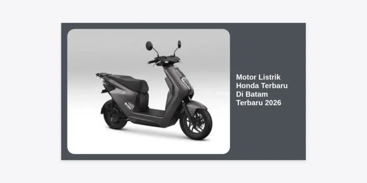 Motor Listrik Honda Terbaru Di Batam Terbaru 2026: Panduan Lengkap Harga dan Spesifikasi