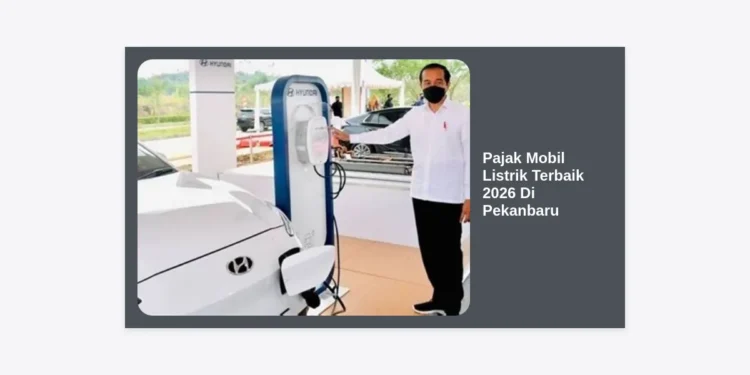 Pajak Mobil Listrik Terbaik 2026 Di Pekanbaru: Panduan Lengkap & Simulasi Insentif