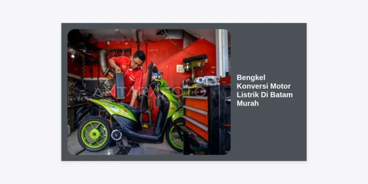 Panduan Lengkap Bengkel Konversi Motor Listrik di Batam Murah: Solusi Hemat BBM 2024