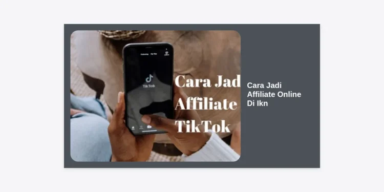 Panduan Lengkap Cara Jadi Affiliate Online Di IKN: Peluang Emas di Ibu Kota Nusantara