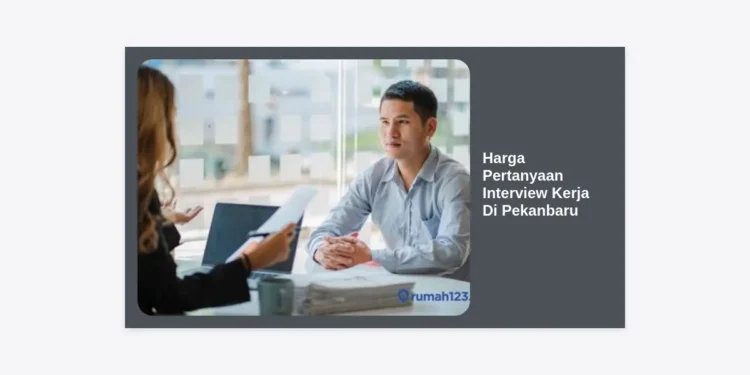 Panduan Lengkap Harga Pertanyaan Interview Kerja di Pekanbaru Serta Strategi Jitu Lolos Seleksi Perusahaan