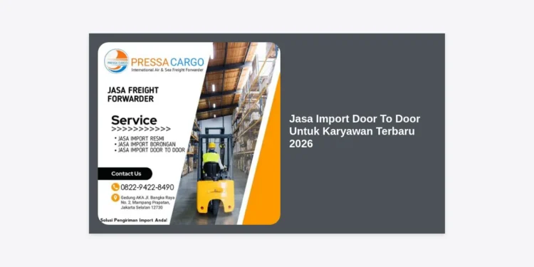Panduan Lengkap Jasa Import Door To Door Untuk Karyawan Terbaru 2026: Solusi Belanja & Bisnis Luar Negeri Tanpa Ribet