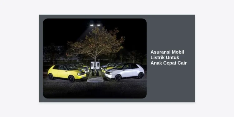 Panduan Lengkap Memilih Asuransi Mobil Listrik Untuk Anak Cepat Cair dan Terpercaya 2024