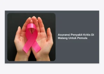 Panduan Lengkap Memilih Asuransi Penyakit Kritis Di Malang Untuk Pemula: Lindungi Finansial Anda Sejak Dini