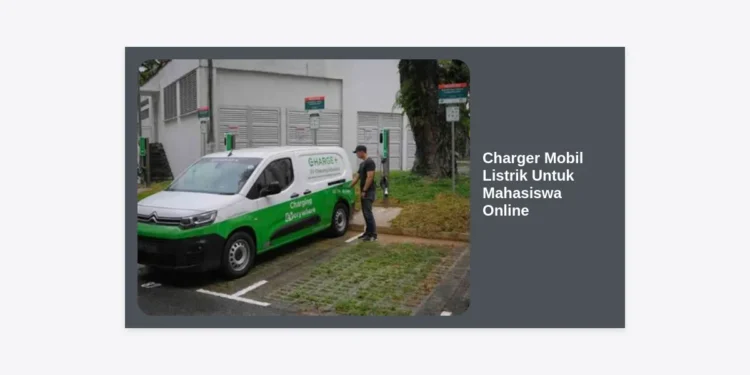Panduan Lengkap Memilih Charger Mobil Listrik Untuk Mahasiswa Online yang Efisien dan Terjangkau