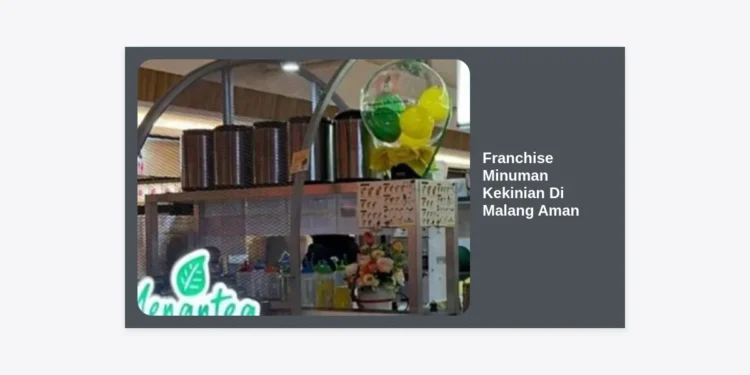 Panduan Lengkap Memilih Franchise Minuman Kekinian Di Malang Aman dan Menguntungkan