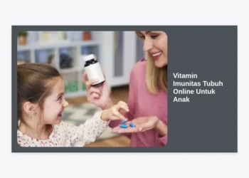 Panduan Lengkap Memilih Vitamin Imunitas Tubuh Online Untuk Anak yang Aman dan Terpercaya