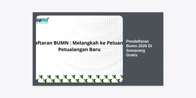 Panduan Lengkap Pendaftaran BUMN 2026 Di Semarang Gratis: Syarat, Cara Daftar, dan Tips Lolos Seleksi