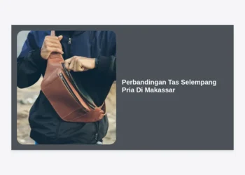Panduan Lengkap & Perbandingan Tas Selempang Pria Di Makassar: Mana yang Terbaik Untuk Anda?