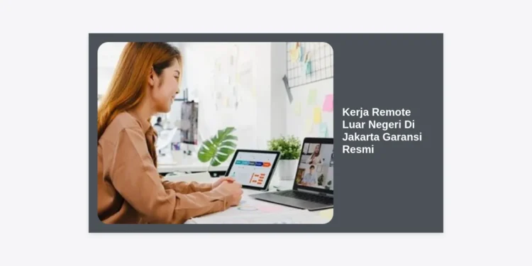 Panduan Lengkap Strategi Kerja Remote Luar Negeri Di Jakarta Garansi Resmi 2024