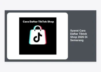 Panduan Lengkap Syarat Cara Daftar Tiktok Shop 2026 Di Semarang: Sukses Jualan Online