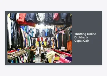 Panduan Lengkap Thrifting Online Di Jakarta Cepat Cair: Strategi Cuan Maksimal 2024