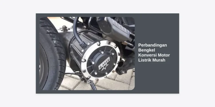 Perbandingan Bengkel Konversi Motor Listrik Murah: Panduan Biaya & Tips 2024