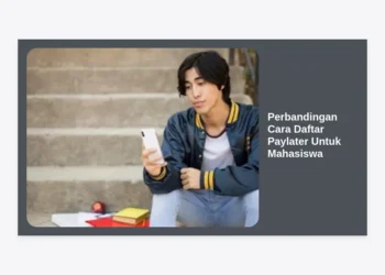 Perbandingan Cara Daftar Paylater Untuk Mahasiswa: Syarat dan Tips Cepat Approve