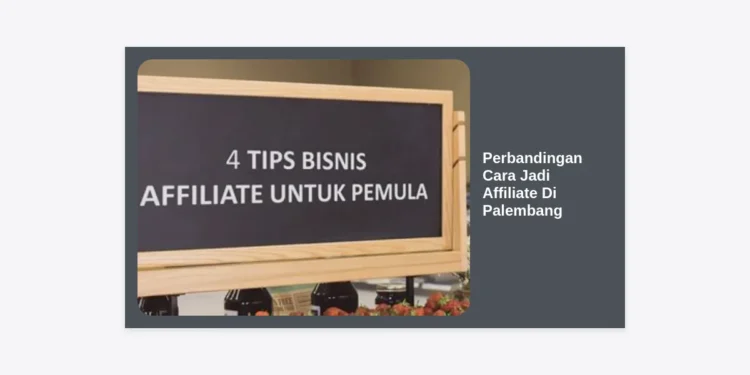 Perbandingan Cara Jadi Affiliate Di Palembang: Panduan Lengkap & Strategi Cuan 2024