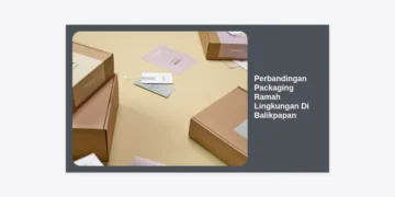 Perbandingan Packaging Ramah Lingkungan Di Balikpapan: Panduan Lengkap Untuk Bisnis Berkelanjutan
