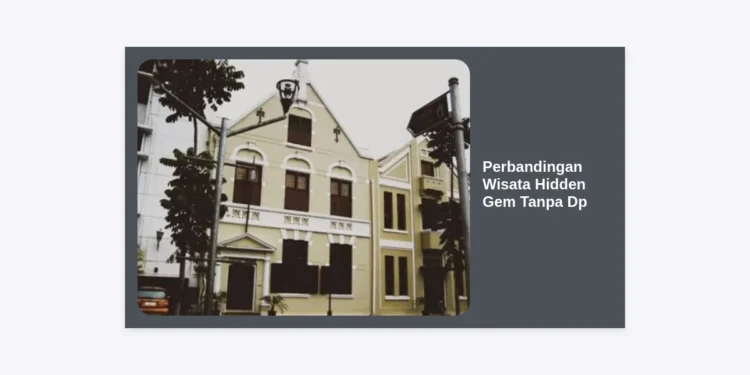 Perbandingan Wisata Hidden Gem Tanpa DP: Panduan Lengkap Liburan Eksklusif dan Hemat 2024