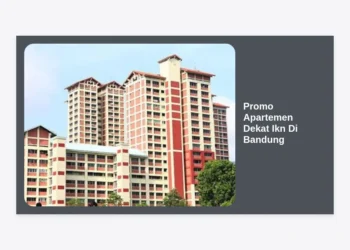 Promo Apartemen Dekat IKN di Bandung: Panduan Investasi & Hunian Strategis 2024