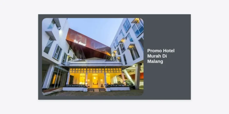 Promo Hotel Murah Di Malang 2024: Panduan Lengkap Hemat Liburan & Tips Booking